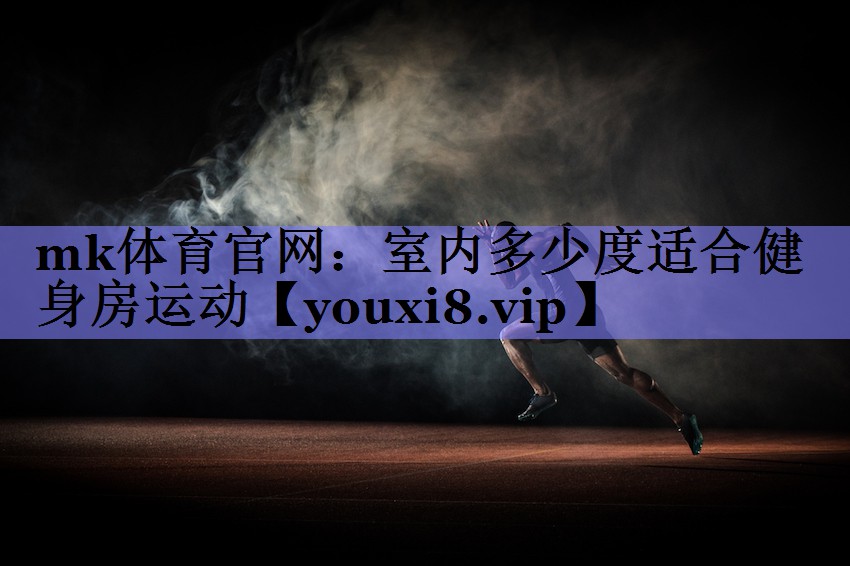 mk体育官网：室内多少度适合健身房运动