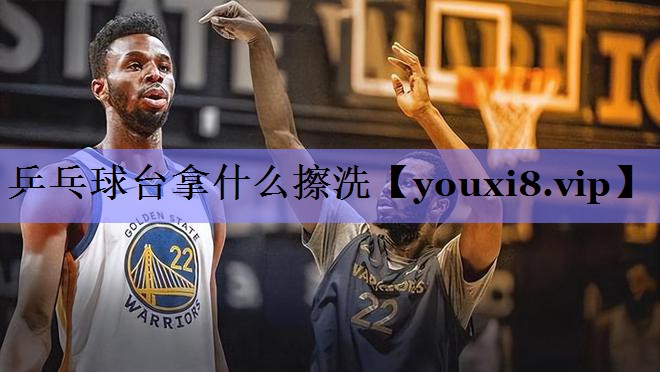 乒乓球台拿什么擦洗