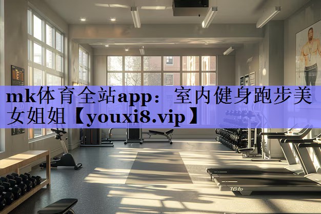 mk体育全站app：室内健身跑步美女姐姐