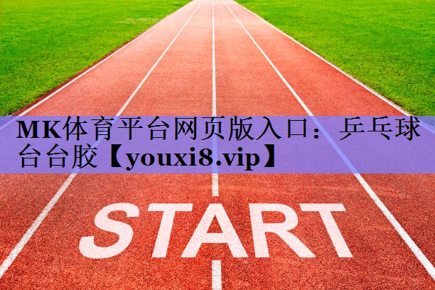 MK体育平台网页版入口：乒乓球台台胶