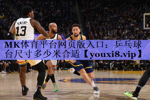 MK体育平台网页版入口：乒乓球台尺寸多少米合适