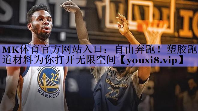 MK体育官方网站入口：自由奔跑！塑胶跑道材料为你打开无限空间