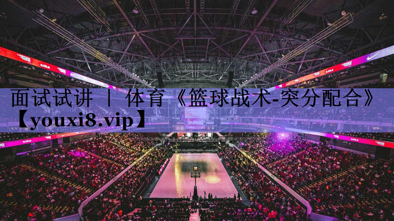 面试试讲 ｜ 体育《篮球战术-突分配合》