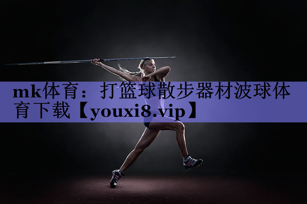 mk体育：打篮球散步器材波球体育下载