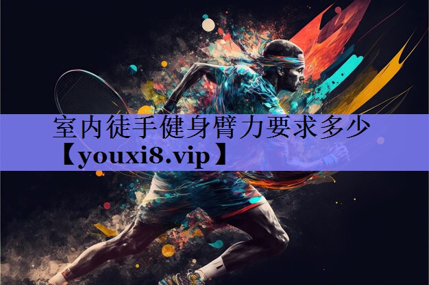 <strong>室内徒手健身臂力要求多少</strong>