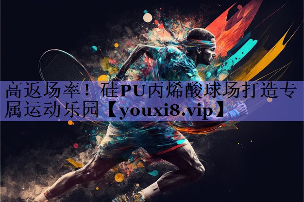 <strong>高返场率！硅PU丙烯酸球场打造专属运动乐园</strong>