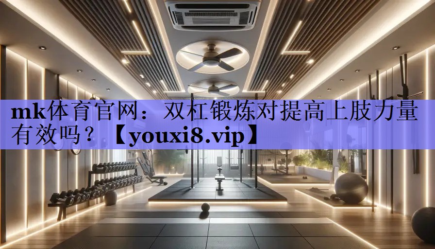 双杠锻炼对提高上肢力量有效吗？