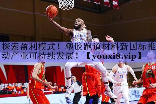 探索盈利模式！塑胶跑道材料新国标推动产业可持续发展！