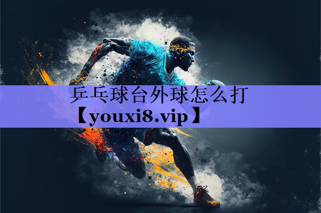 乒乓球台外球怎么打