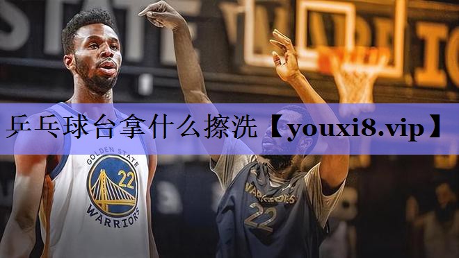 乒乓球台拿什么擦洗