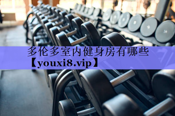 多伦多室内健身房有哪些