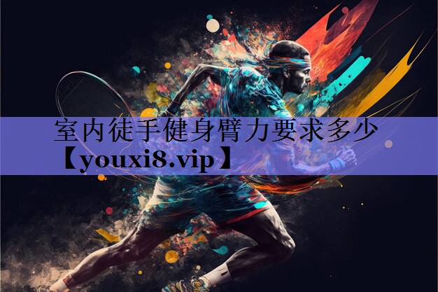 室内徒手健身臂力要求多少