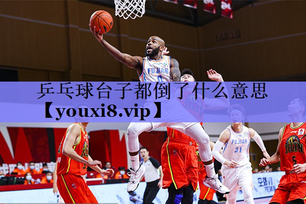 乒乓球台子都倒了什么意思