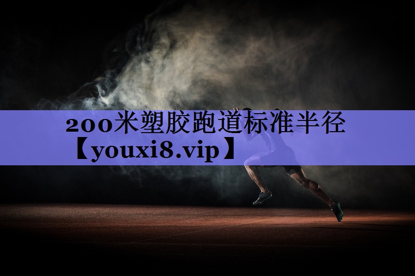 200米塑胶跑道标准半径