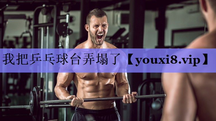 我把乒乓球台弄塌了