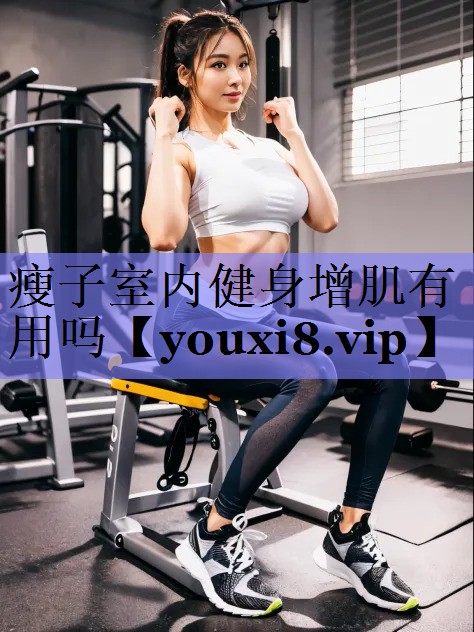 瘦子室内健身增肌有用吗
